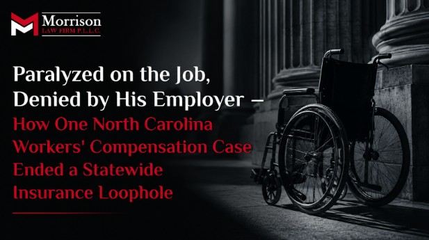 Paralyzed on the Job, Denied by His Employer — How One North Carolina Workers’ Compensation Case Ended a Statewide Insurance Loophole 